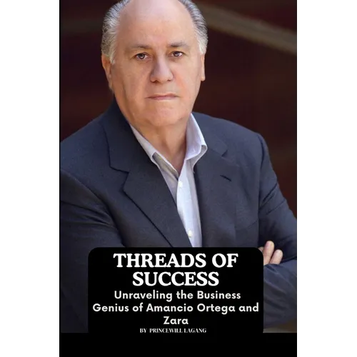 Threads of Success: Unraveling the Business Genius of Amancio Ortega and Zara