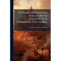 La Toma De Granada Por Los Reyes Catolicos D. Fernando, Y Da. Isabel: Romance Endecasilabo ......