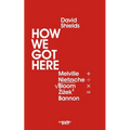 How We Got Here: Melville Plus Nietzsche Divided by the Square Root of (Allan) Bloom Times Zizek (Squared) Equals Bannon