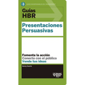 Guías Hbr: Presentaciones Persuasivas (HBR Guide to Persuasive Presentation Spanish Edition)