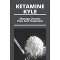 Ketamine Kyle: Manage Chronic Pain And Treatment: Ketamine Effects