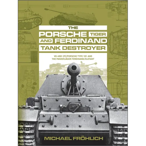 The Porsche Tiger and Ferdinand Tank Destroyer: Vk 4501 (P) / Porsche Type 101 and the Panzerjäger Ferdinand/Elefant