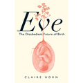 Eve: The Disobedient Future of Birth