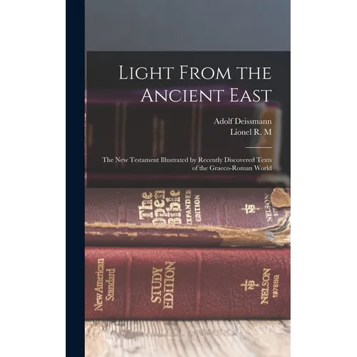 Light From the Ancient East: The New Testament Illustrated by Recently Discovered Texts of the Graeco-Roman World