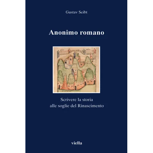Anonimo Romano: Scrivere La Storia Alle Soglie del Rinascimento