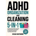 ADHD Organization and Cleaning 5-in-1: Get Organized and Stay Consistent with Easy Routines and Systems for Organizing and Keeping Your Home and Life