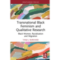 Transnational Black Feminism and Qualitative Research: Black Women, Racialization and Migration