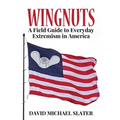 Wingnuts: A Field Guide to Everyday Extremism in America