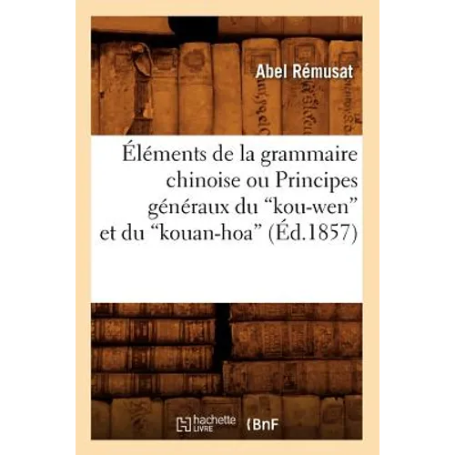 Éléments de la Grammaire Chinoise Ou Principes Généraux Du Kou-Wen Et Du Kouan-Hoa (Éd.1857)