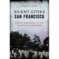 Silent Cities San Francisco: Hidden Histories of the Region's Cemeteries