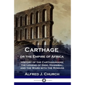 Carthage or the Empire of Africa: History of the Carthaginians; the Legend of Dido, Hannibal, and the Wars with the Romans