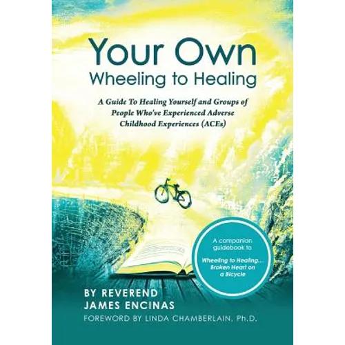 Your Own Wheeling to Healing: A Guide to Healing Yourself and Groups of People Who've Experienced Adverse Childhood Experiences (ACEs)