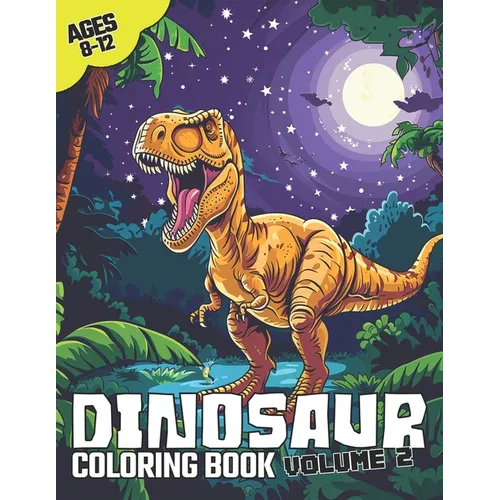 Dinosaur Coloring Book Volume 2: Awesome Dinosaur Coloring Book for Kids Aged 8-12 Years Old - Tyrannosaurus, Spinosaurus, Velociraptors, Allosaurus,