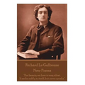 Richard Le Gaillienne - New Poems: "The beauty we love is very silent. It smiles softly to itself, but never speaks."