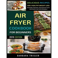 Air Fryer Cookbook For Beginners: Delicious Recipes For A Healthy Weight Loss (Including Glossary, Nutritional Facts, and Some Low Carb Recipes)