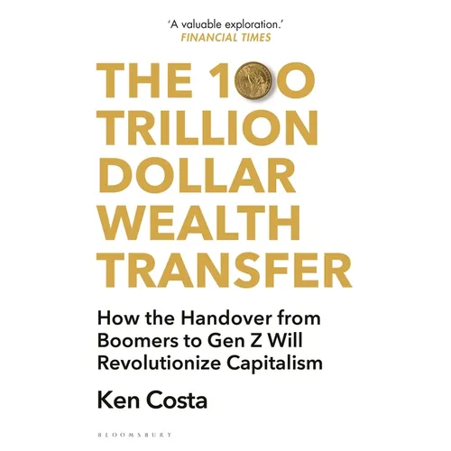 The 100 Trillion Dollar Wealth Transfer: How the Handover from Boomers to Gen Z Will Revolutionize Capitalism