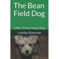 The Bean Field Dog: Little Throw Away Dog