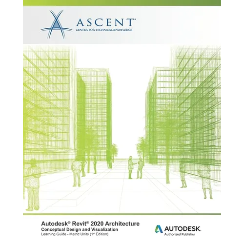 Autodesk Revit 2020 Architecture: Conceptual Design and Visualization (Metric Units): Autodesk Authorized Publisher