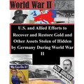 U.S. and Allied Efforts to Recover and Restore Gold and Other Assets Stolen or Hidden by Germany During World War II