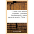 Examen Sur Le Code de Commerce, Contenant l'Explication de Chaque Article de CE Code