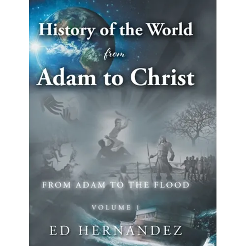 History of the World from Adam to Christ: From Adam to the Flood: Volume 1