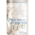 Praying the Attributes of God: A Guide to Personal Worship Through Prayer