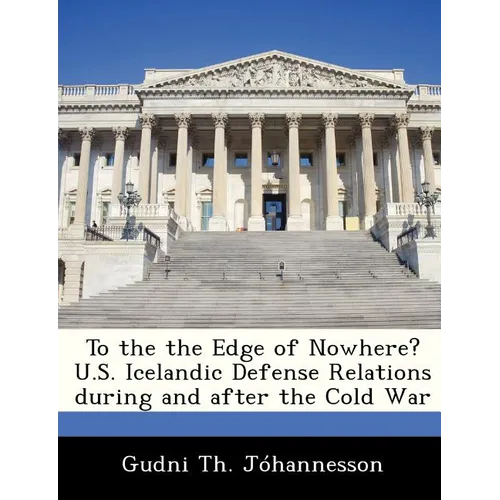 To the the Edge of Nowhere? U.S. Icelandic Defense Relations During and After the Cold War
