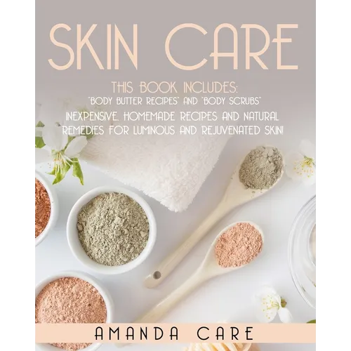 Skin Care: This Book Includes: Body Butter Recipes And Body Scrubs: Inexpensive, Homemade Recipes And Natural Remedies For Lumino