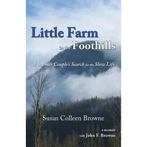 Little Farm in the Foothills: A Boomer Couple's Search for the Slow Life