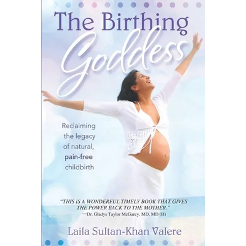 The Birthing Goddess: Reclaiming the Legacy of Natural, Pain-Free Childbirth