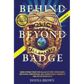 BEHIND AND BEYOND THE BADGE - Volume II: More Stories from the Village of First Responders with Cops, Firefighters, Ems, Dispatchers, Forensics, and V