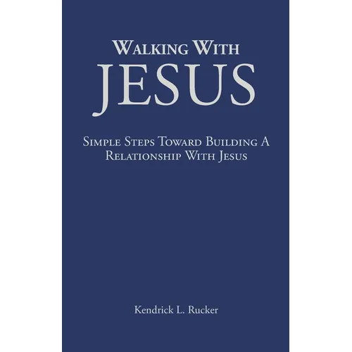 Walking With Jesus: Simple Steps Toward Building A Relationship With Jesus