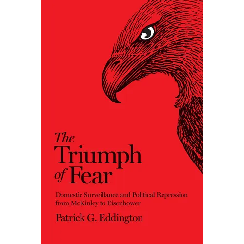The Triumph of Fear: Domestic Surveillance and Political Repression from McKinley to Eisenhower
