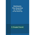 Hartmann, the Anarchist; Or, The Doom of the Great City