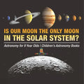 Is Our Moon the Only Moon In the Solar System? Astronomy for 9 Year Olds Children's Astronomy Books