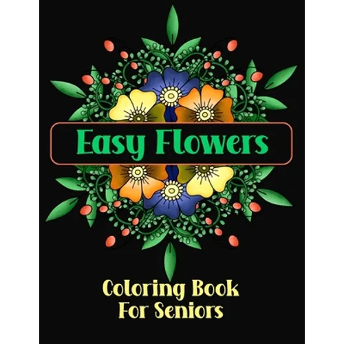 Easy Flowers Coloring Book For Seniors: Simple Designs For The Elderly or Adults With Dementia