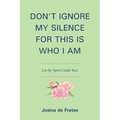 Don't Ignore My Silence for This Is Who I Am: Let the Spirit Guide You!