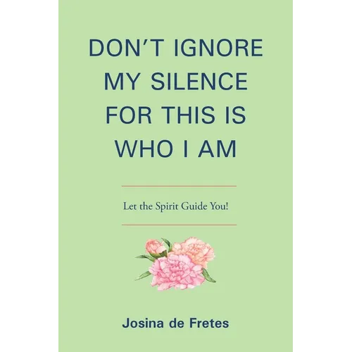 Don't Ignore My Silence for This Is Who I Am: Let the Spirit Guide You!