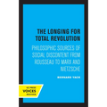 The Longing for Total Revolution: Philosophic Sources of Social Discontent from Rousseau to Marx and Nietzsche