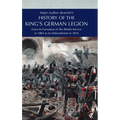 Major Ludlow Beamish's HISTORY OF THE KING'S GERMAN LEGION: From Its Formation In The British service in 1803 To Its Disbandment In 1816: Volume I