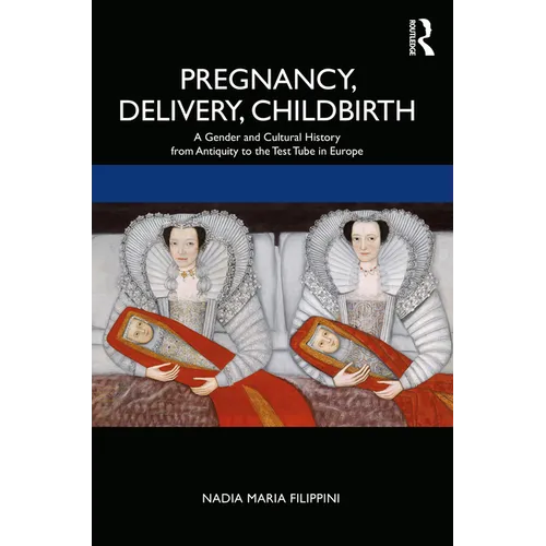 Pregnancy, Delivery, Childbirth: A Gender and Cultural History from Antiquity to the Test Tube in Europe
