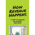 How Revenue Happens: 3 Steps to Growing Any Business... Even Yours