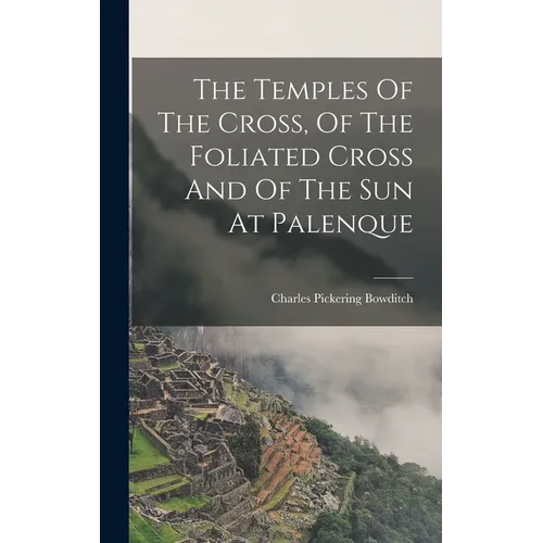 The Temples Of The Cross, Of The Foliated Cross And Of The Sun At Palenque