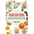 Organic Body Scrubs: 175 Simple Homemade Recipes For Body Exfoliation And Youthf