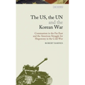 The Us, the Un and the Korean War: Communism in the Far East and the American Struggle for Hegemony in the Cold War