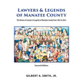 Lawyers and Legends of Manatee County -Second Edition, The History of Lawyers and Legends of Manatee County from 1855 to 2024