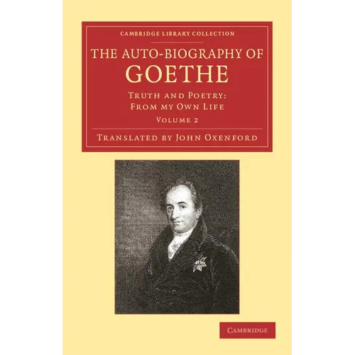 The Auto-Biography of Goethe: Truth and Poetry: From My Own Life
