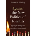Against the New Politics of Identity: How the Left's Dogmas on Race and Equity Harm Liberal Democracy--And Invigorate Christian Nationalism