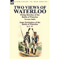 Two Views of Waterloo: Flying Sketches of the Battle of Waterloo & Some Particulars of the Battle of Waterloo
