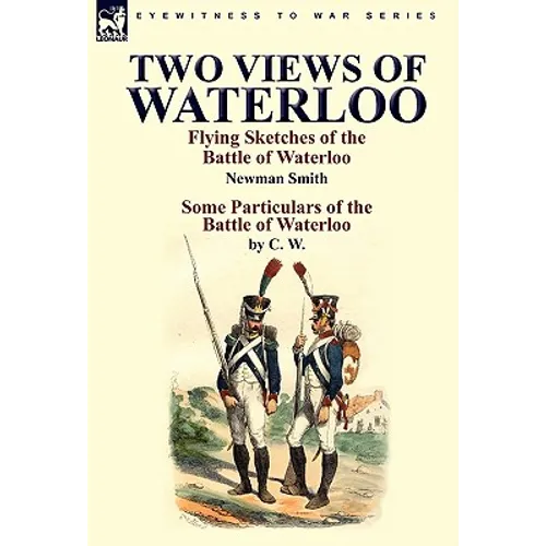 Two Views of Waterloo: Flying Sketches of the Battle of Waterloo & Some Particulars of the Battle of Waterloo - Hardcover